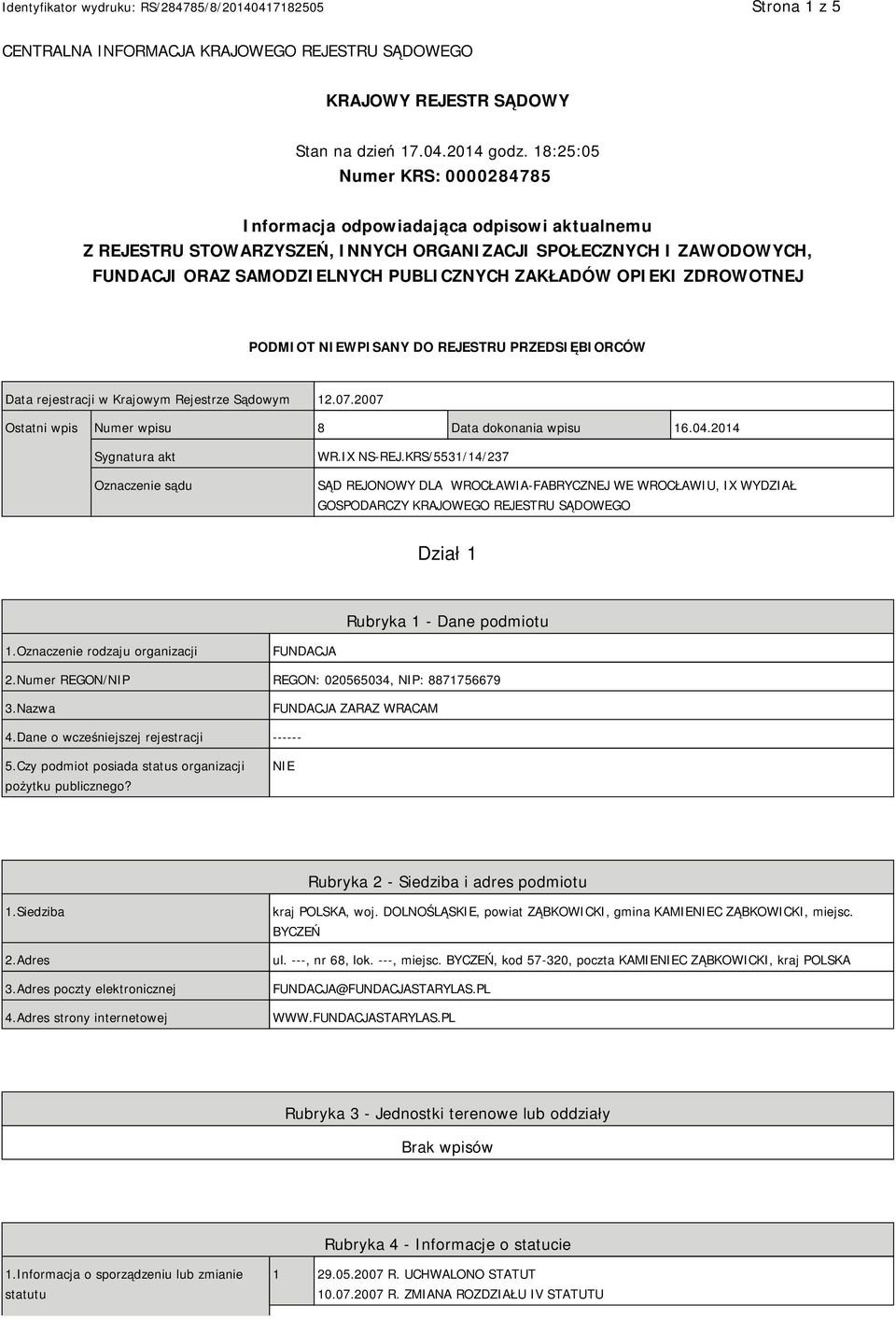 OPIEKI ZDROWOTNEJ PODMIOT NIEWPISANY DO REJESTRU PRZEDSIĘBIORCÓW Data rejestracji w Krajowym Rejestrze Sądowym 12.07.2007 Ostatni wpis Numer wpisu 8 Data dokonania wpisu 16.04.