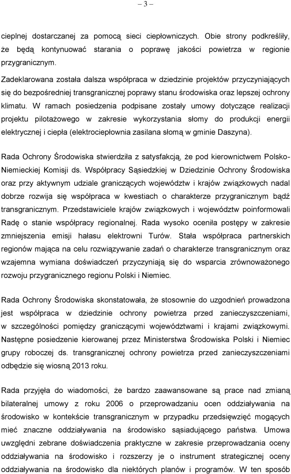 W ramach posiedzenia podpisane zostały umowy dotyczące realizacji projektu pilotażowego w zakresie wykorzystania słomy do produkcji energii elektrycznej i ciepła (elektrociepłownia zasilana słomą w