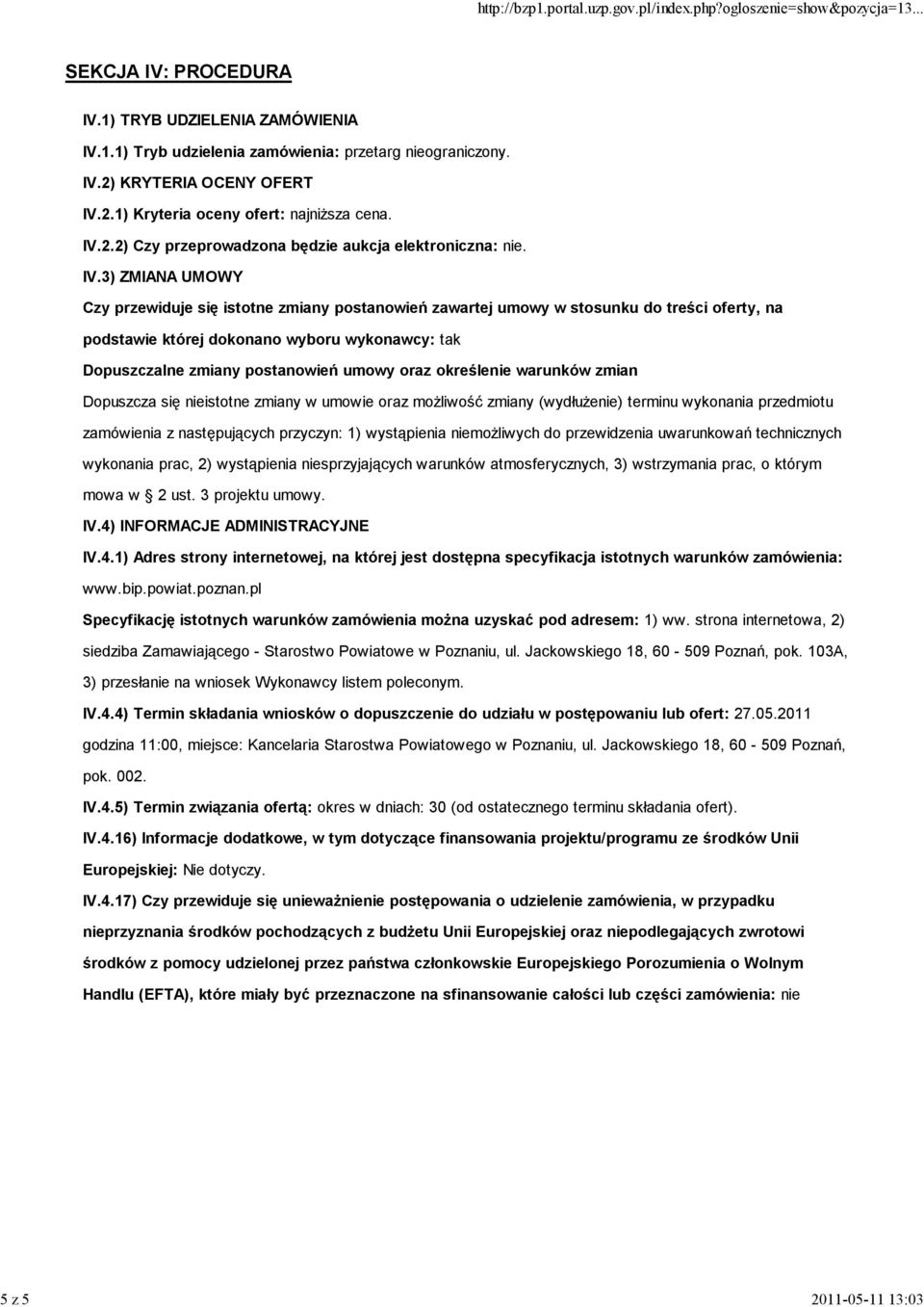 3) ZMIANA UMOWY Czy przewiduje się istotne zmiany postanowień zawartej umowy w stosunku do treści oferty, na podstawie której dokonano wyboru wykonawcy: tak Dopuszczalne zmiany postanowień umowy oraz