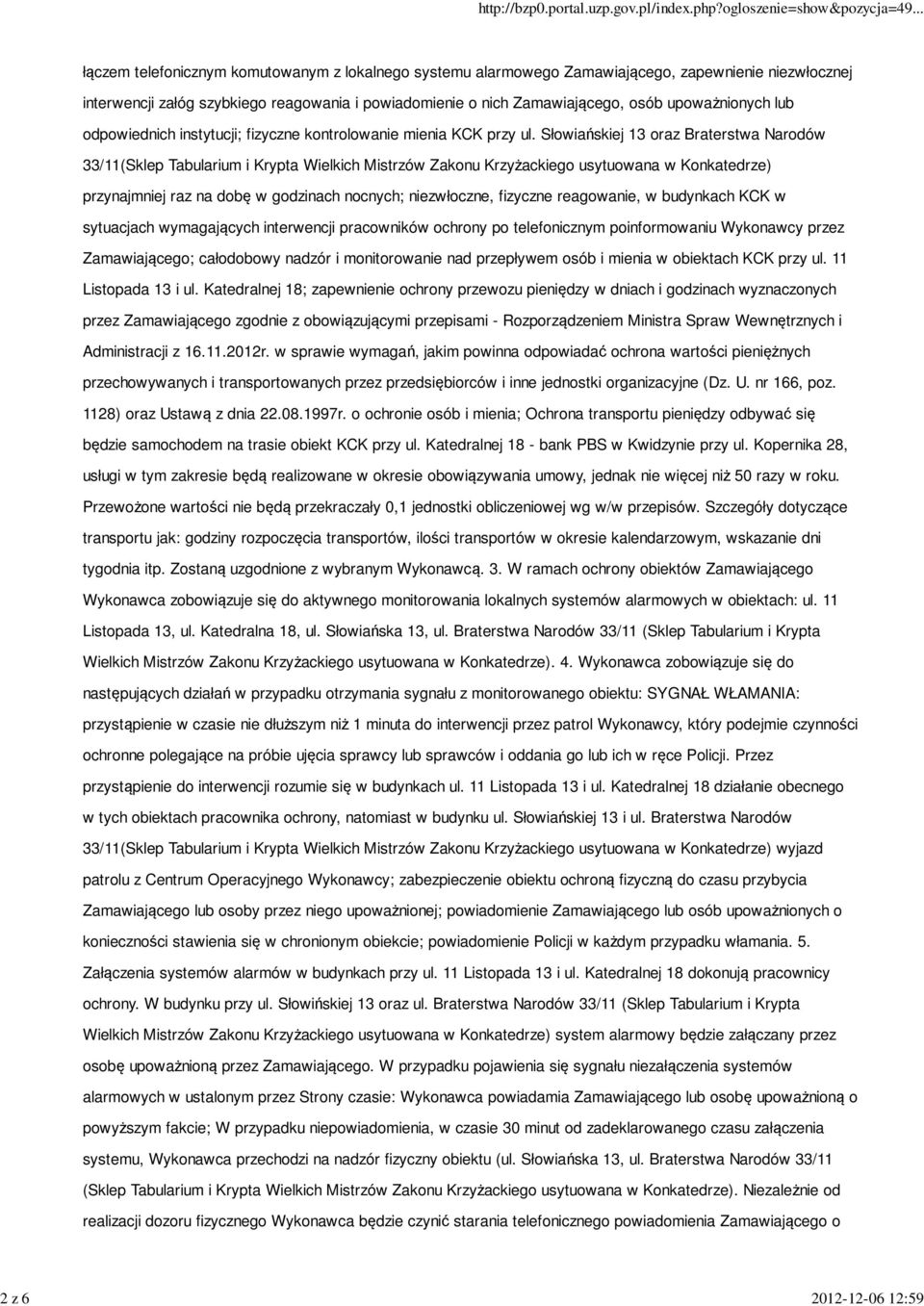 Słowiańskiej 13 oraz Braterstwa Narodów 33/11(Sklep Tabularium i Krypta Wielkich Mistrzów Zakonu Krzyżackiego usytuowana w Konkatedrze) przynajmniej raz na dobę w godzinach nocnych; niezwłoczne,