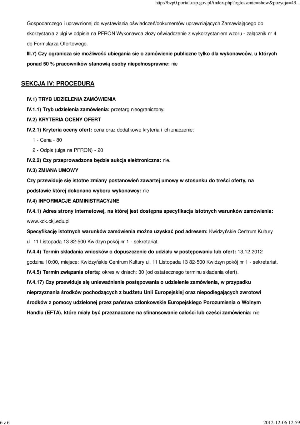 7) Czy ogranicza się możliwość ubiegania się o zamówienie publiczne tylko dla wykonawców, u których ponad 50 % pracowników stanowią osoby niepełnosprawne: nie SEKCJA IV: PROCEDURA IV.