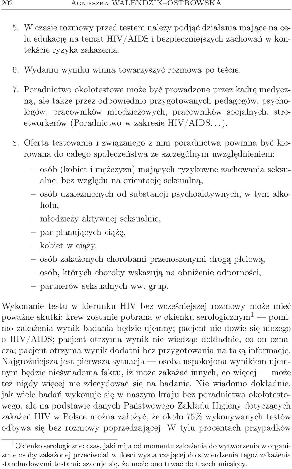 Poradnictwo okołotestowe może być prowadzone przez kadrę medyczną, ale także przez odpowiednio przygotowanych pedagogów, psychologów, pracowników młodzieżowych, pracowników socjalnych, streetworkerów