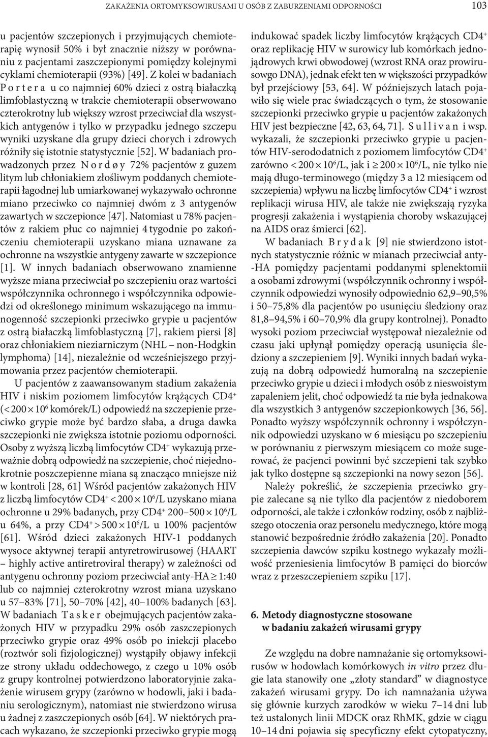 Z kolei w badaniach P o r t e r a u co najmniej 60% dzieci z ostrą białaczką limfoblastyczną w trakcie chemioterapii obserwowano czterokrotny lub większy wzrost przeciwciał dla wszystkich antygenów i