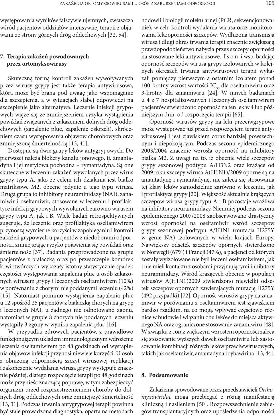 Terapia zakażeń powodowanych przez ortomyksowirusy Skuteczną formą kontroli zakażeń wywoływanych przez wirusy grypy jest także terapia antywirusowa, która może być brana pod uwagę jako wspomaganie