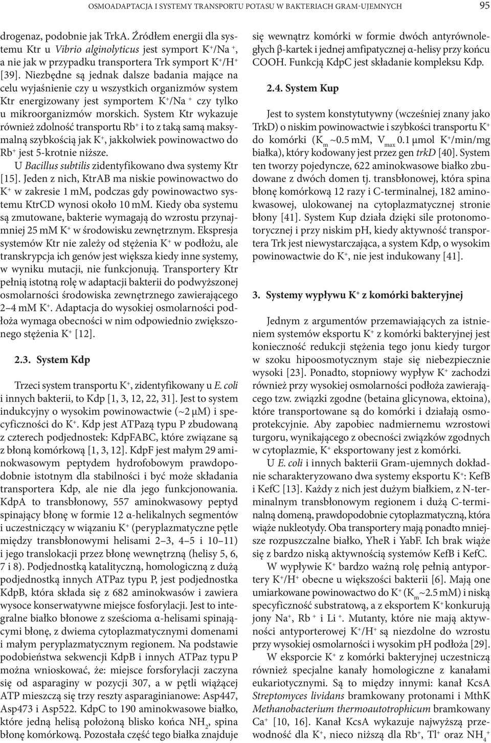 Niezbędne są jednak dalsze badania mające na celu wyjaśnienie czy u wszystkich organizmów system Ktr energizowany jest symportem K + /Na + czy tylko u mikroorganizmów morskich.