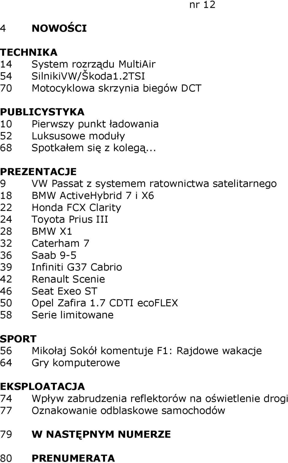 .. 9 VW Passat z systemem ratownictwa satelitarnego 18 BMW ActiveHybrid 7 i X6 22 Honda FCX Clarity 24 Toyota Prius III 28 BMW X1 32 Caterham 7 36 Saab