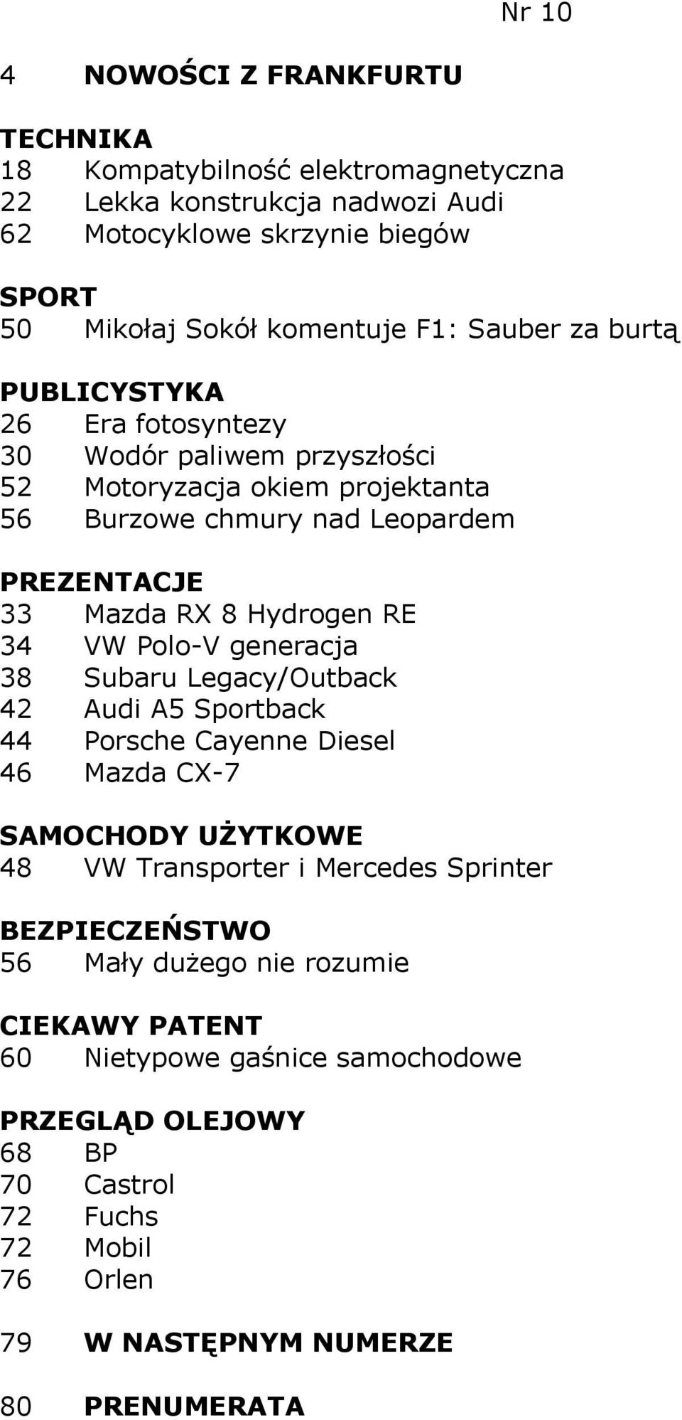 Mazda RX 8 Hydrogen RE 34 VW Polo-V generacja 38 Subaru Legacy/Outback 42 Audi A5 Sportback 44 Porsche Cayenne Diesel 46 Mazda CX-7 48 VW Transporter