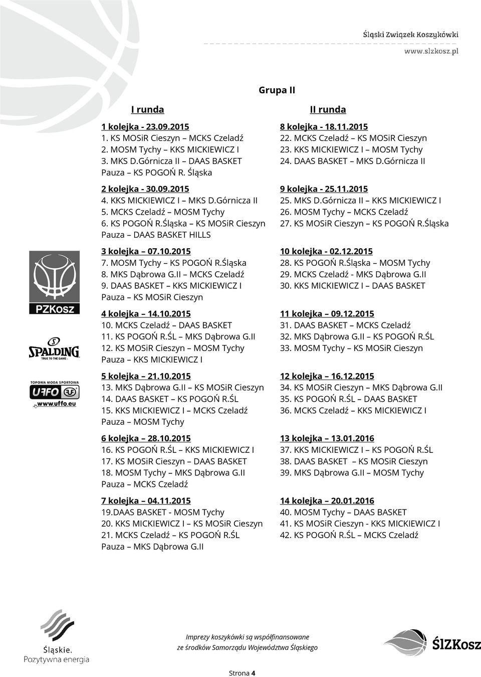 Górnicza II 25. MKS D.Górnicza II KKS MICKIEWICZ I 5. MCKS Czeladź MOSM Tychy 26. MOSM Tychy MCKS Czeladź 6. KS POGOŃ R.Śląska KS MOSiR Cieszyn 27. KS MOSiR Cieszyn KS POGOŃ R.