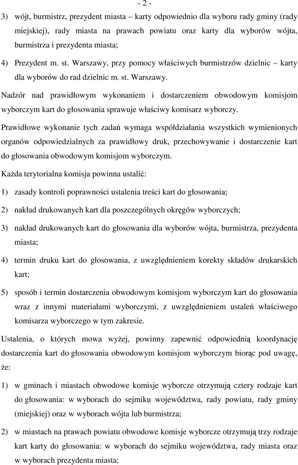 Prawidłowe wykonanie tych zadań wymaga współdziałania wszystkich wymienionych organów odpowiedzialnych za prawidłowy druk, przechowywanie i dostarczenie kart do głosowania obwodowym komisjom