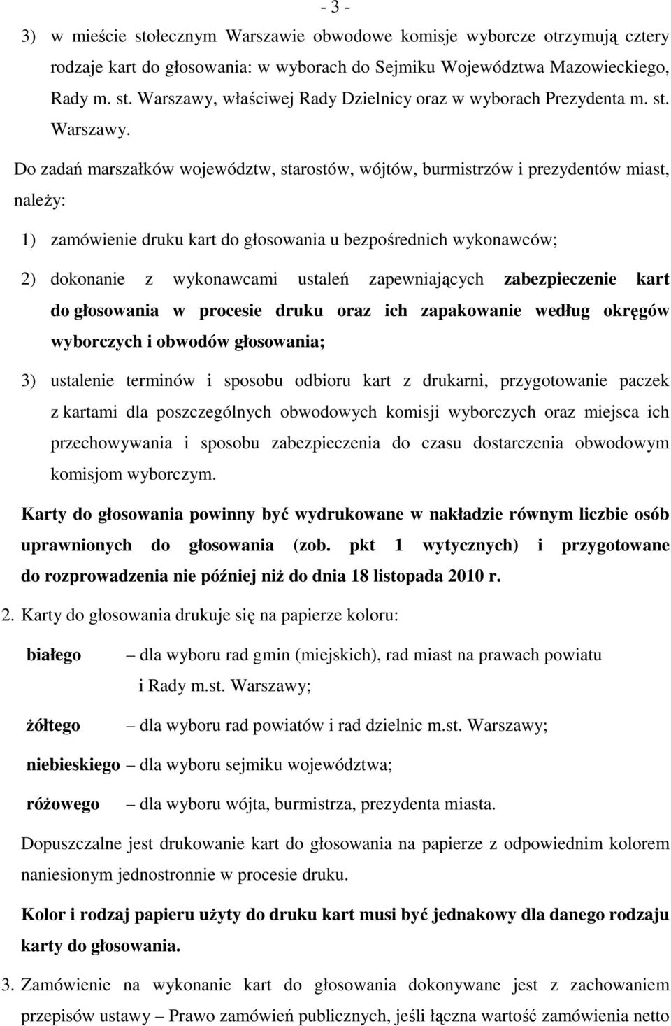 Do zadań marszałków województw, starostów, wójtów, burmistrzów i prezydentów miast, należy: 1) zamówienie druku kart do głosowania u bezpośrednich wykonawców; 2) dokonanie z wykonawcami ustaleń