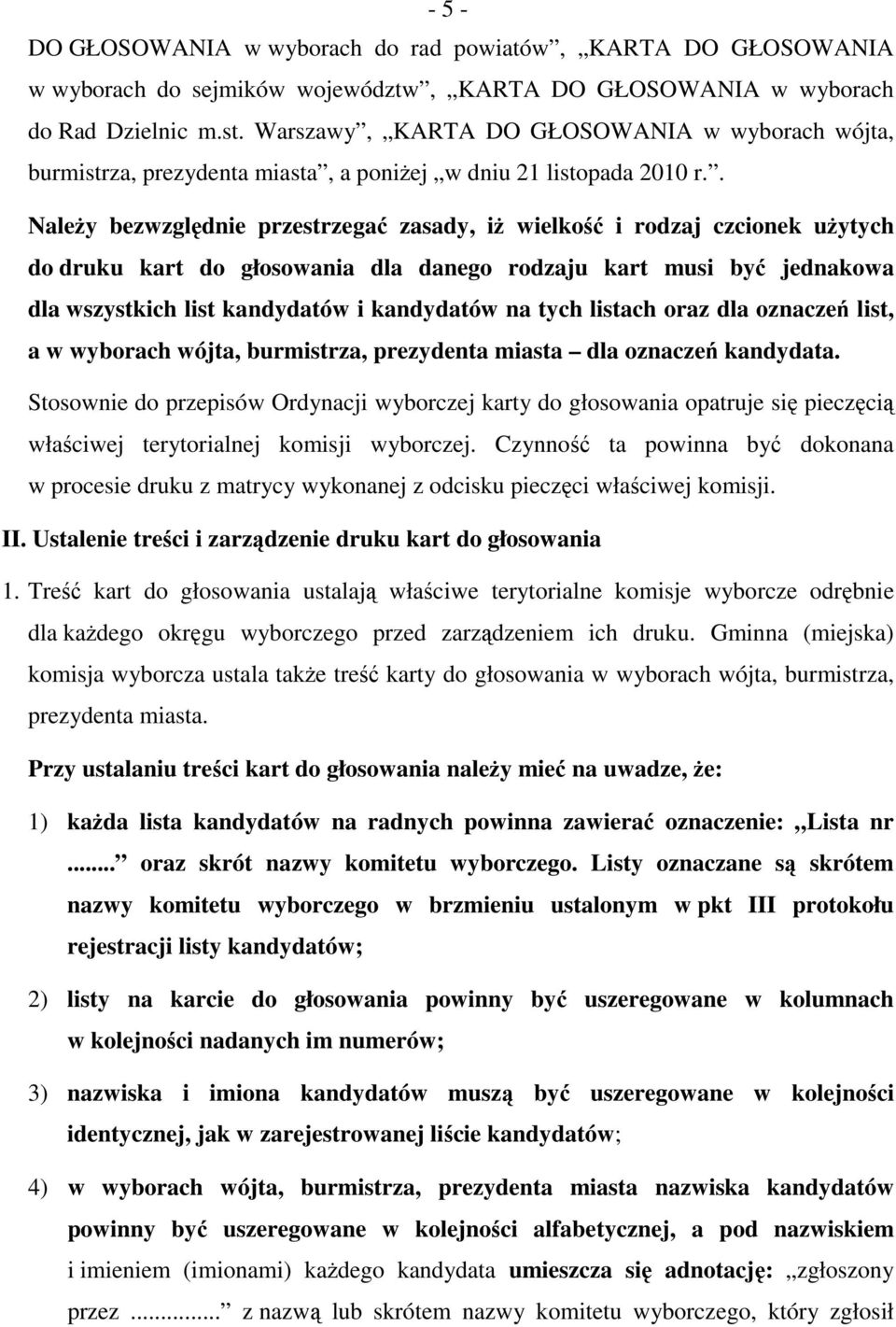 . Należy bezwzględnie przestrzegać zasady, iż wielkość i rodzaj czcionek użytych do druku kart do głosowania dla danego rodzaju kart musi być jednakowa dla wszystkich list kandydatów i kandydatów na