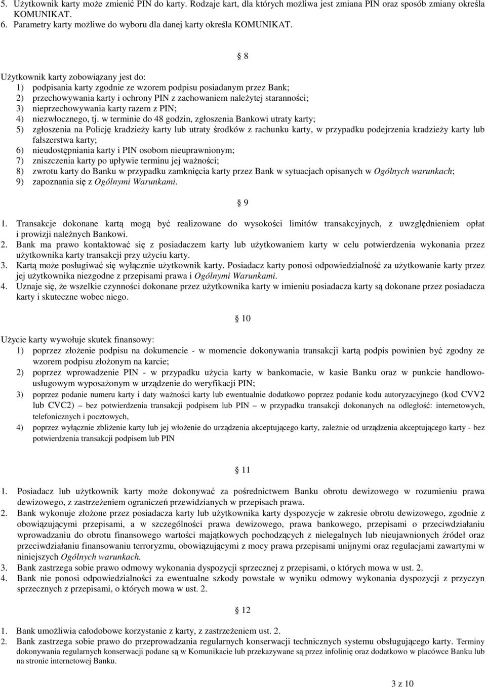 8 UŜytkownik karty zobowiązany jest do: 1) podpisania karty zgodnie ze wzorem podpisu posiadanym przez Bank; 2) przechowywania karty i ochrony PIN z zachowaniem naleŝytej staranności; 3)