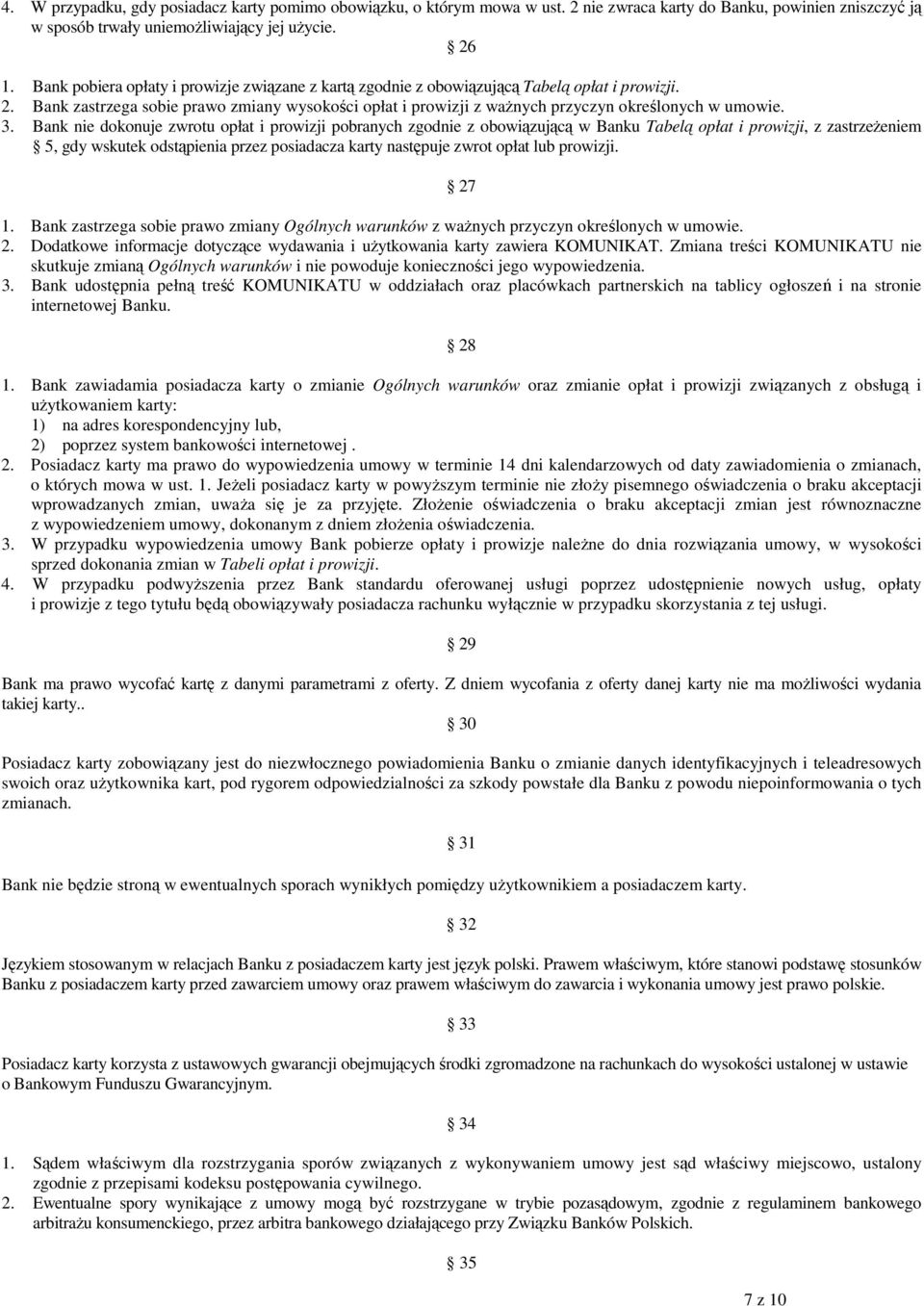 3. Bank nie dokonuje zwrotu opłat i prowizji pobranych zgodnie z obowiązującą w Banku Tabelą opłat i prowizji, z zastrzeŝeniem 5, gdy wskutek odstąpienia przez posiadacza karty następuje zwrot opłat