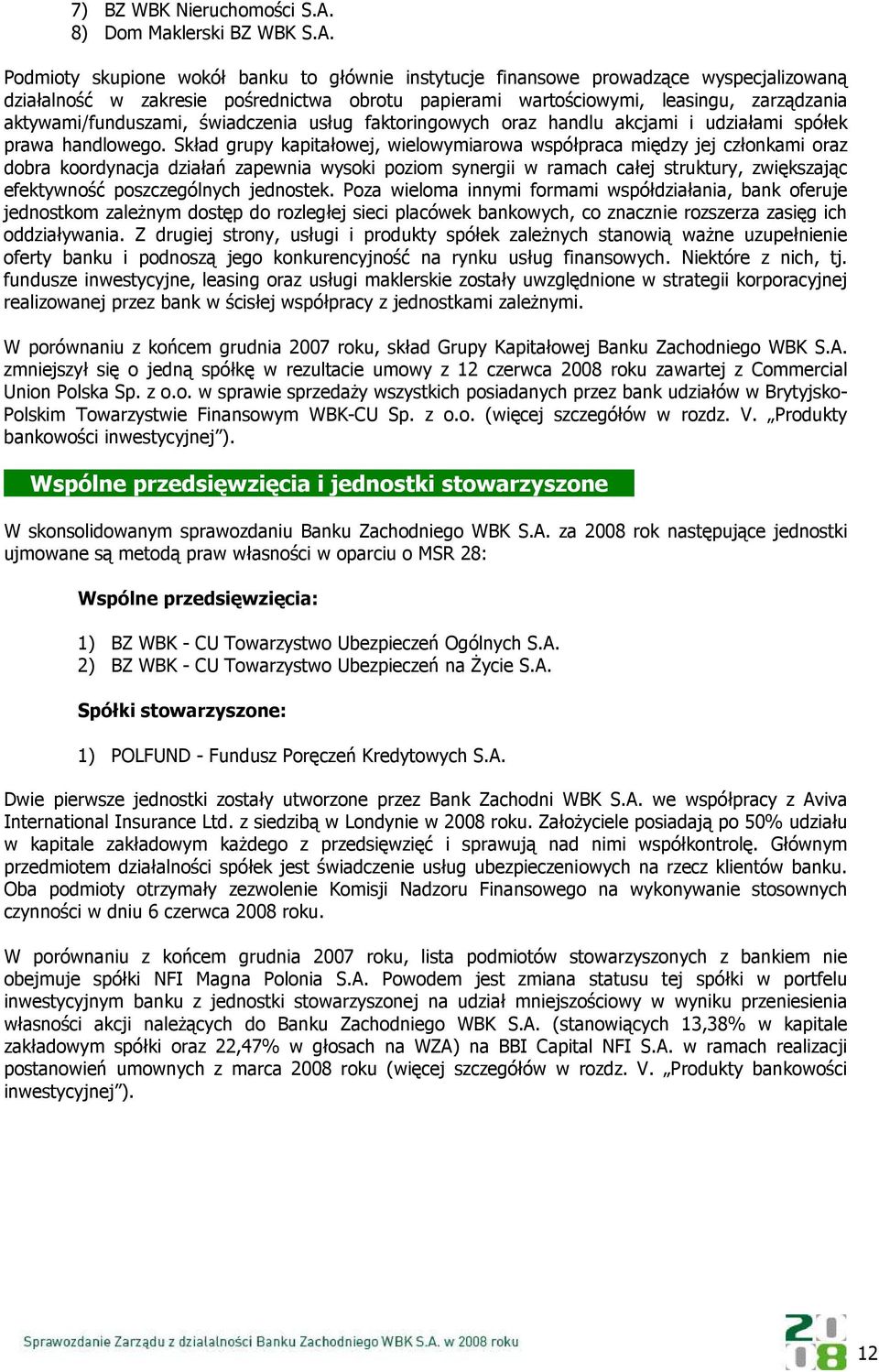 Podmioty skupione wokół banku to głównie instytucje finansowe prowadzące wyspecjalizowaną działalność w zakresie pośrednictwa obrotu papierami wartościowymi, leasingu, zarządzania