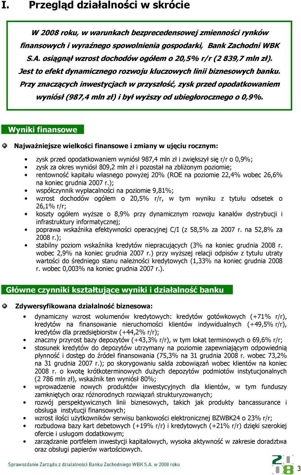 Przy znaczących inwestycjach w przyszłość, zysk przed opodatkowaniem wyniósł (987,4 mln zł) i był wyŝszy od ubiegłorocznego o 0,9%.