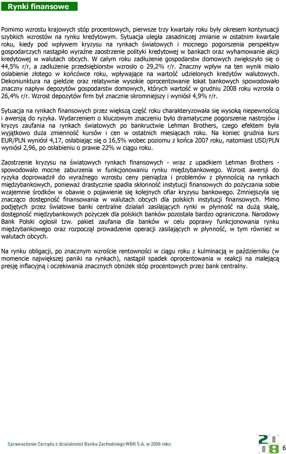 kredytowej w bankach oraz wyhamowanie akcji kredytowej w walutach obcych. W całym roku zadłuŝenie gospodarstw domowych zwiększyło się o 44,5% r/r, a zadłuŝenie przedsiębiorstw wzrosło o 29,2% r/r.