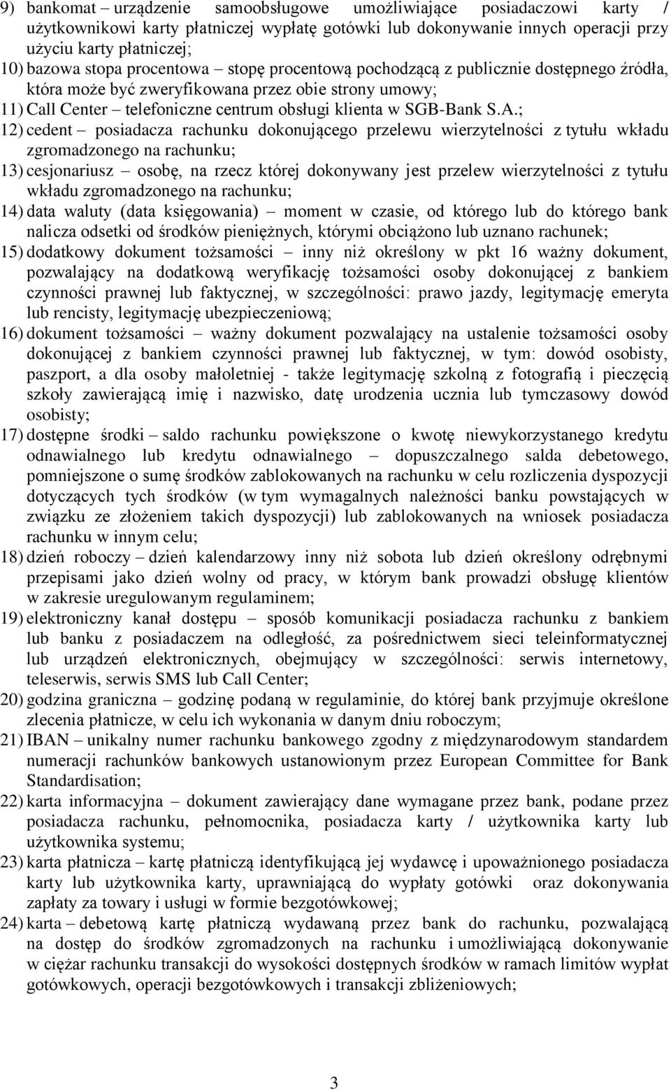 ; 12) cedent posiadacza rachunku dokonującego przelewu wierzytelności z tytułu wkładu zgromadzonego na rachunku; 13) cesjonariusz osobę, na rzecz której dokonywany jest przelew wierzytelności z