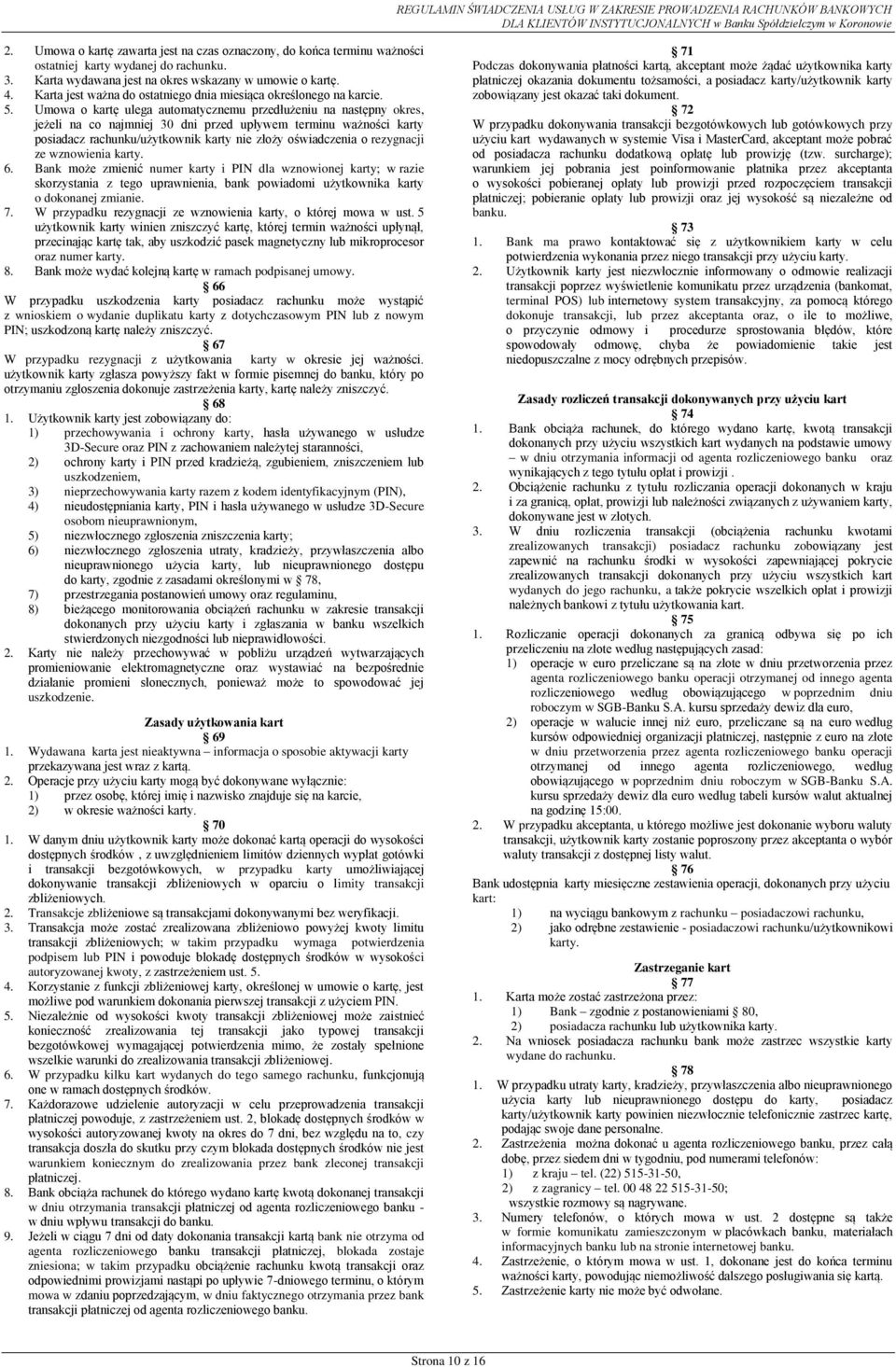 Umowa o kartę ulega automatycznemu przedłużeniu na następny okres, jeżeli na co najmniej 30 dni przed upływem terminu ważności karty posiadacz rachunku/użytkownik karty nie złoży oświadczenia o