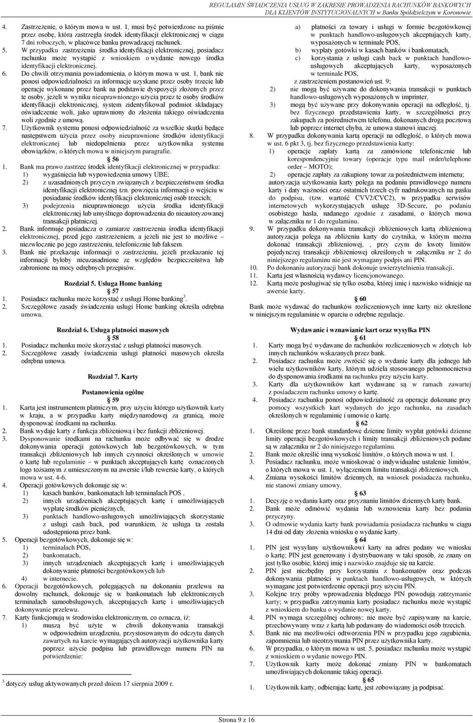 W przypadku zastrzeżenia środka identyfikacji elektronicznej, posiadacz rachunku może wystąpić z wnioskiem o wydanie nowego środka identyfikacji elektronicznej. 6.