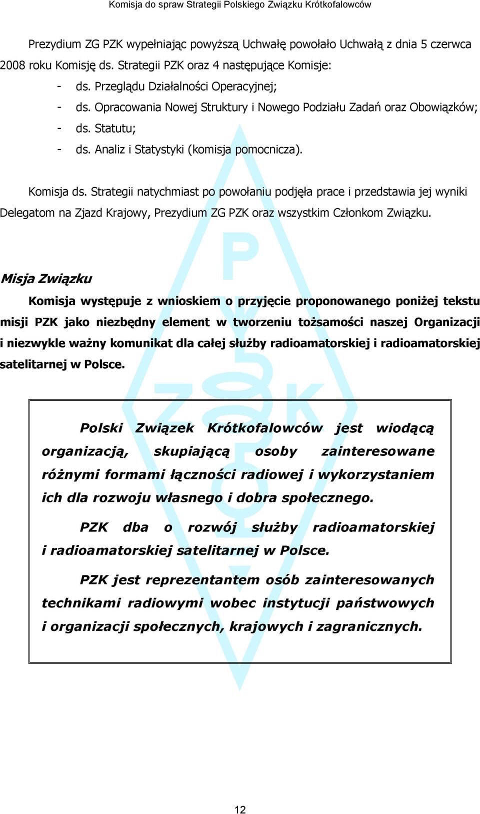 Strategii natychmiast po powołaniu podjęła prace i przedstawia jej wyniki Delegatom na Zjazd Krajowy, Prezydium ZG PZK oraz wszystkim Członkom Związku.