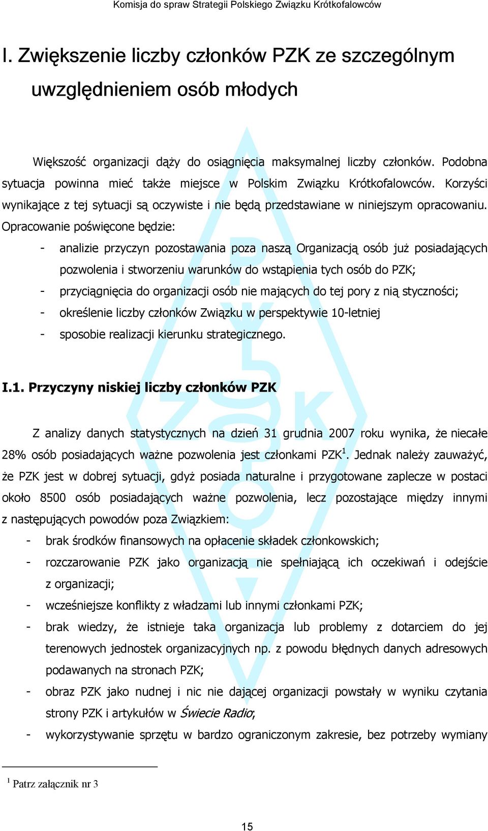 Opracowanie poświęcone będzie: - analizie przyczyn pozostawania poza naszą Organizacją osób już posiadających pozwolenia i stworzeniu warunków do wstąpienia tych osób do PZK; - przyciągnięcia do