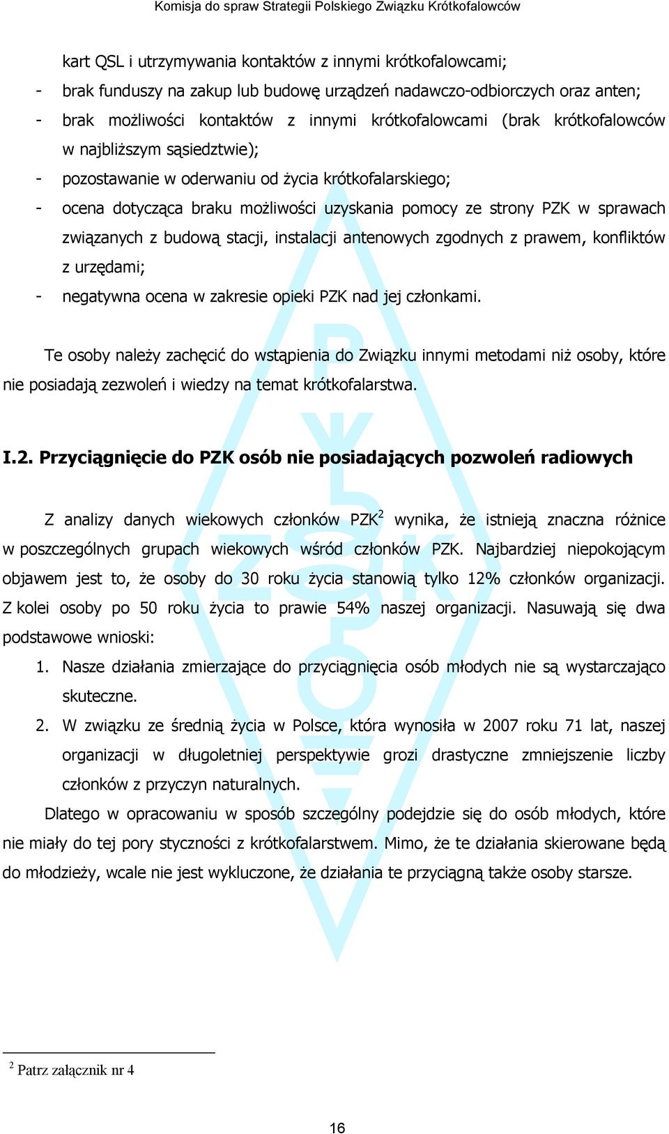 stacji, instalacji antenowych zgodnych z prawem, konfliktów z urzędami; - negatywna ocena w zakresie opieki PZK nad jej członkami.