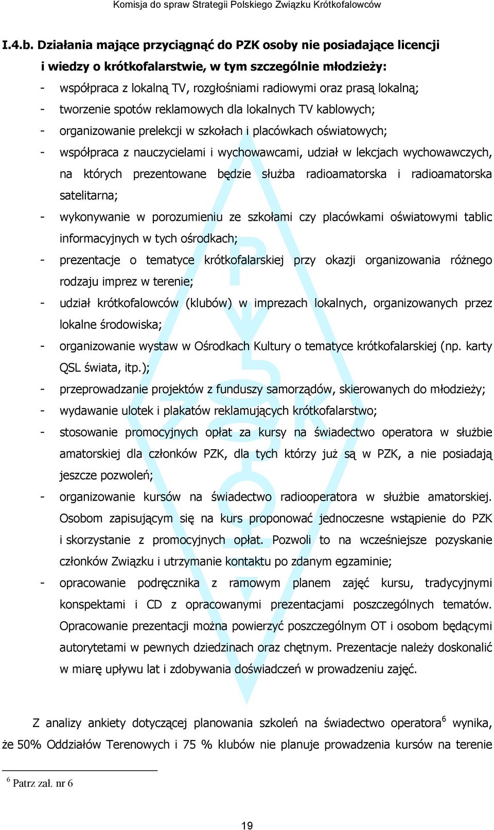 tworzenie spotów reklamowych dla lokalnych TV kablowych; - organizowanie prelekcji w szkołach i placówkach oświatowych; - współpraca z nauczycielami i wychowawcami, udział w lekcjach wychowawczych,