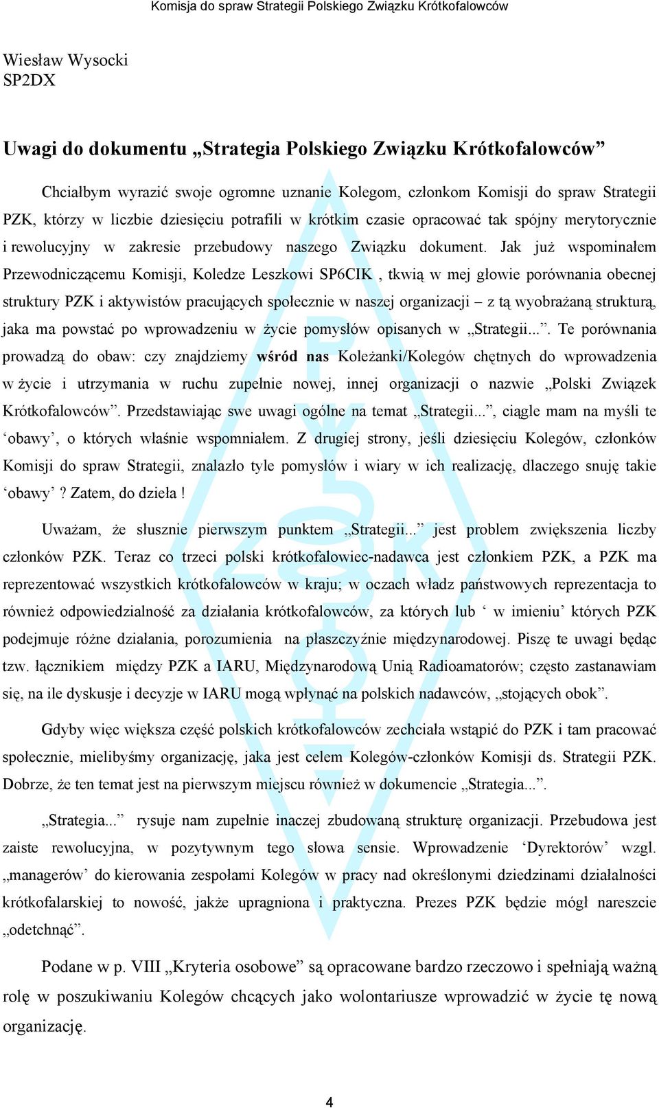 Jak już wspominałem Przewodniczącemu Komisji, Koledze Leszkowi SP6CIK, tkwią w mej głowie porównania obecnej struktury PZK i aktywistów pracujących społecznie w naszej organizacji z tą wyobrażaną