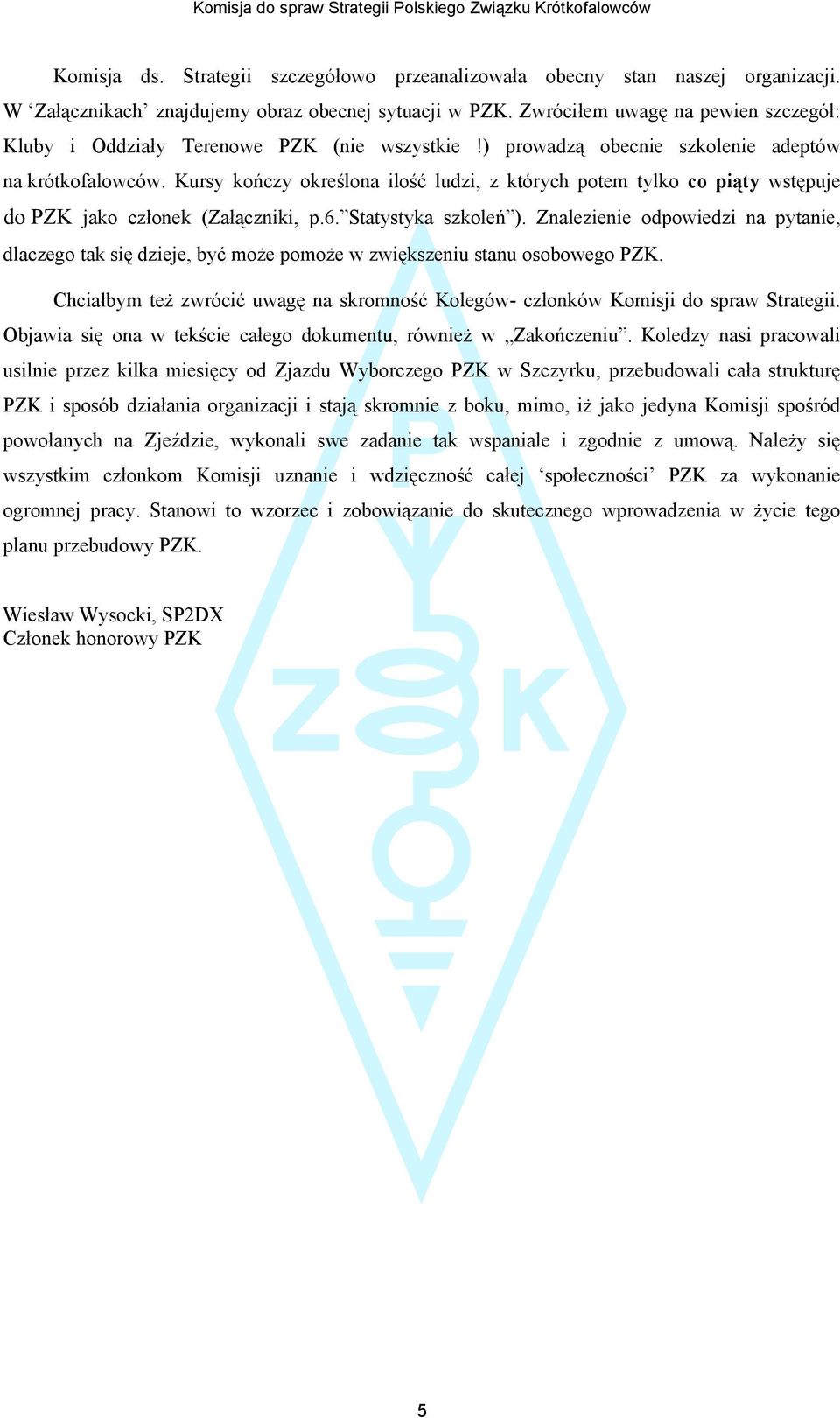 Kursy kończy określona ilość ludzi, z których potem tylko co piąty wstępuje do PZK jako członek (Załączniki, p.6. Statystyka szkoleń ).