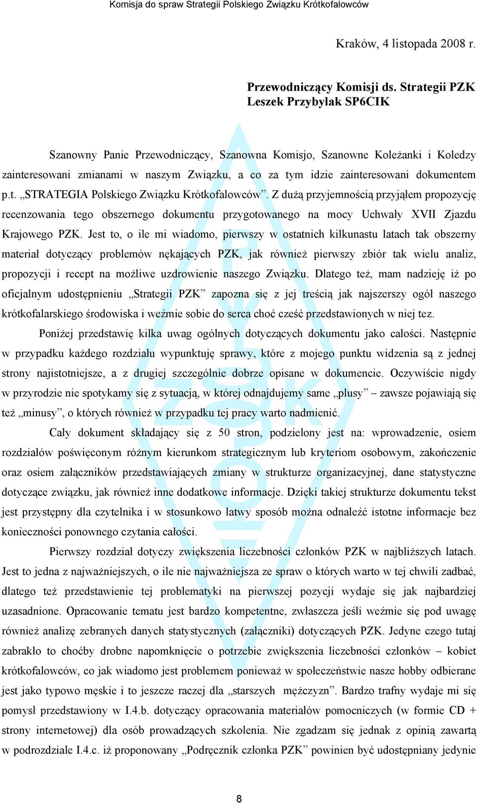 dokumentem p.t. STRATEGIA Polskiego Związku Krótkofalowców. Z dużą przyjemnością przyjąłem propozycję recenzowania tego obszernego dokumentu przygotowanego na mocy Uchwały XVII Zjazdu Krajowego PZK.
