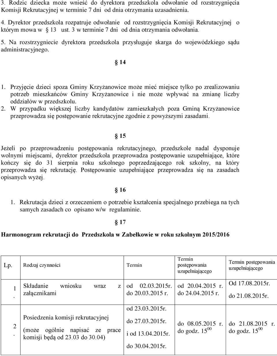 administracyjnego 14 1 Przyjęcie dzieci spoza Gminy Krzyżanowice może mieć miejsce tylko po zrealizowaniu potrzeb mieszkańców Gminy Krzyżanowice i nie może wpływać na zmianę liczby oddziałów w