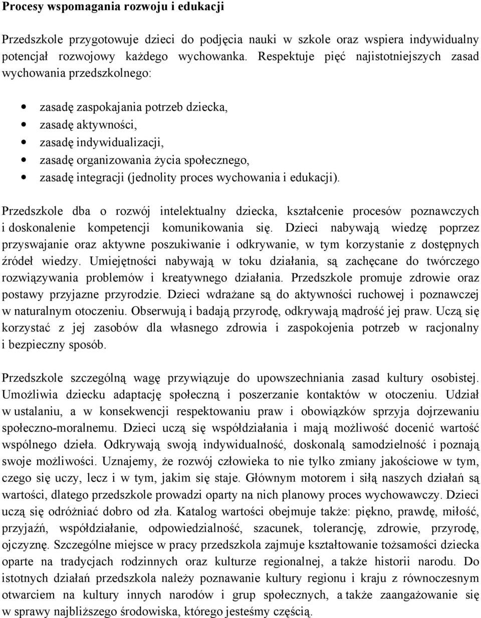 integracji (jednolity proces wychowania i edukacji). Przedszkole dba o rozwój intelektualny dziecka, kształcenie procesów poznawczych i doskonalenie kompetencji komunikowania się.