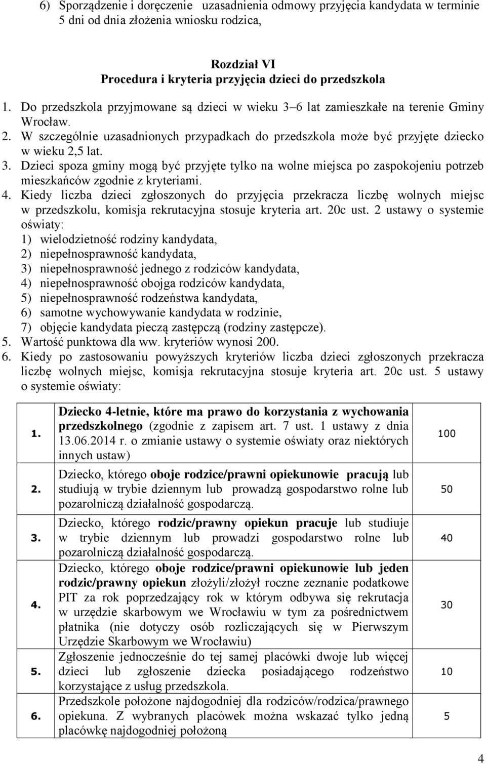 4. Kiedy liczba dzieci zgłoszonych do przyjęcia przekracza liczbę wolnych miejsc w przedszkolu, komisja rekrutacyjna stosuje kryteria art. 20c ust.