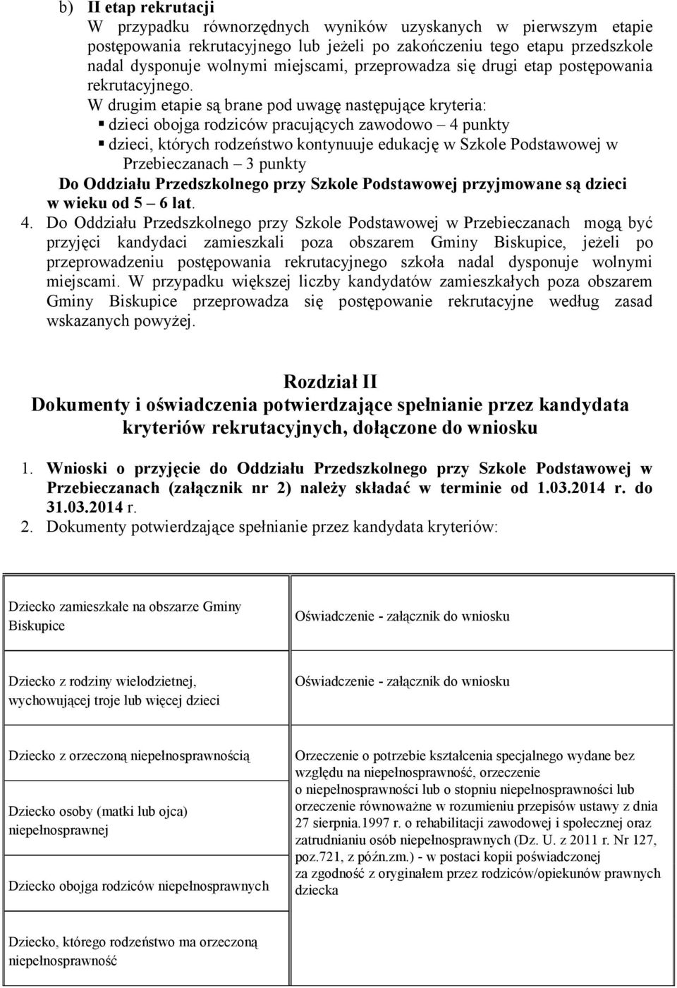 W drugim etapie są brane pod uwagę następujące kryteria: dzieci obojga rodziców pracujących zawodowo 4 punkty dzieci, których rodzeństwo kontynuuje edukację w Szkole Podstawowej w Przebieczanach 3