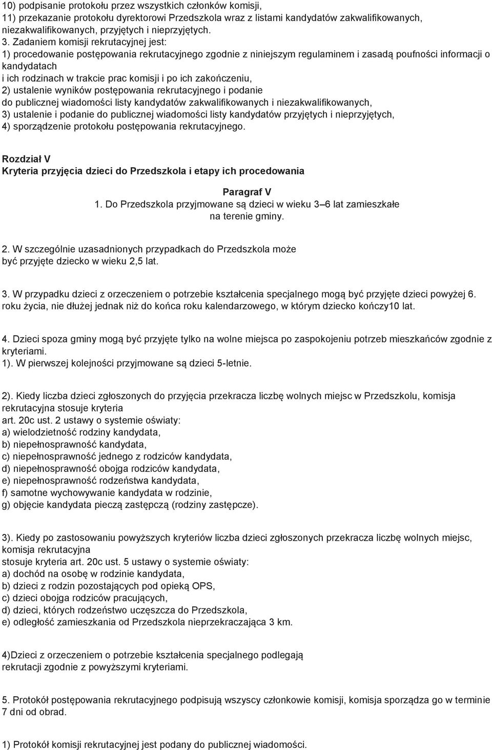 Zadaniem komisji rekrutacyjnej jest: 1) procedowanie postępowania rekrutacyjnego zgodnie z niniejszym regulaminem i zasadą poufności informacji o kandydatach i ich rodzinach w trakcie prac komisji i