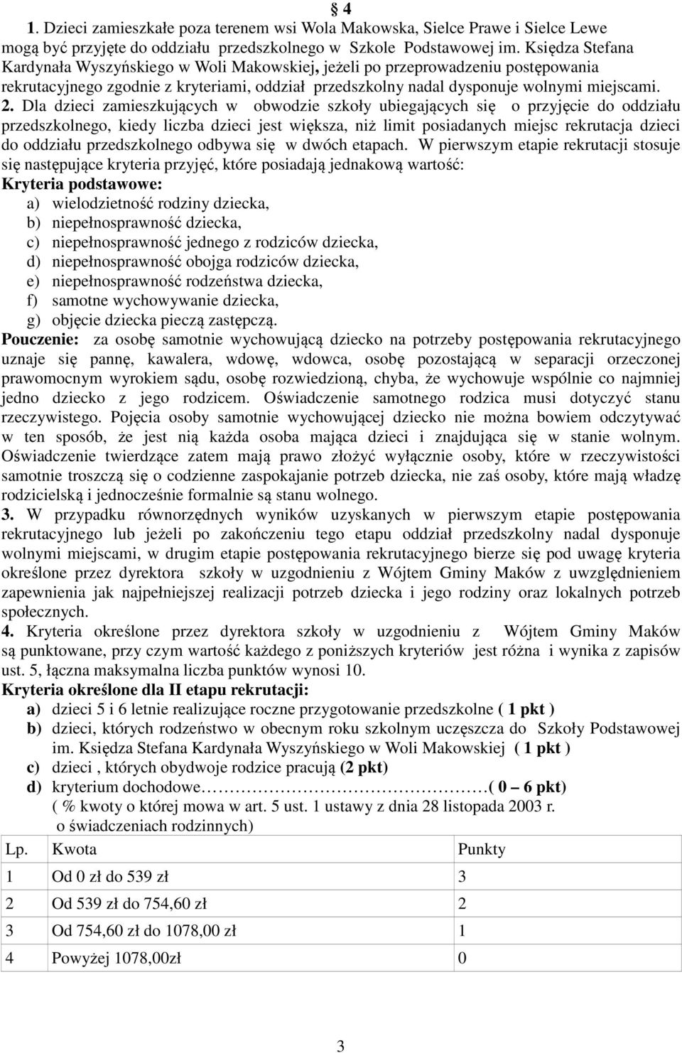 Dla dzieci zamieszkujących w obwodzie szkoły ubiegających się o przyjęcie do oddziału przedszkolnego, kiedy liczba dzieci jest większa, niż limit posiadanych miejsc rekrutacja dzieci do oddziału