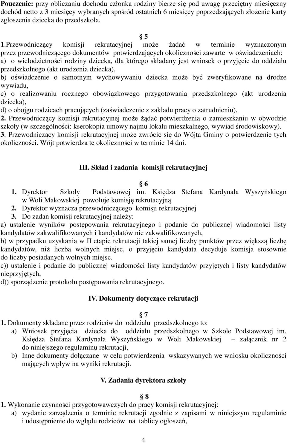 Przewodniczący komisji rekrutacyjnej może żądać w terminie wyznaczonym przez przewodniczącego dokumentów potwierdzających okoliczności zawarte w oświadczeniach: a) o wielodzietności rodziny dziecka,