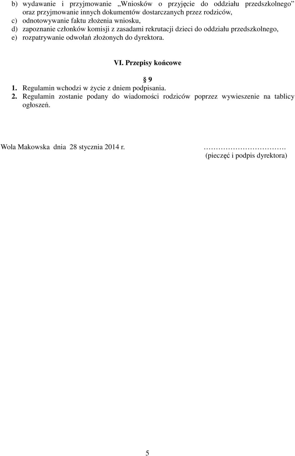 e) rozpatrywanie odwołań złożonych do dyrektora. VI. Przepisy końcowe 9 1. Regulamin wchodzi w życie z dniem podpisania. 2.