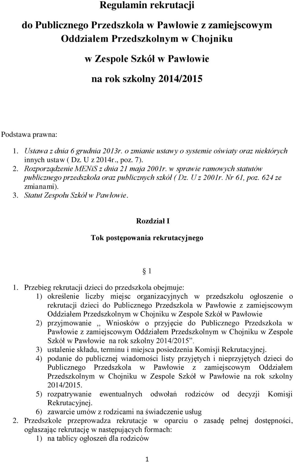 w sprawie ramowych statutów publicznego przedszkola oraz publicznych szkół ( Dz. U z 2001r. Nr 61, poz. 624 ze zmianami). 3. Statut Zespołu Szkół w Pawłowie.