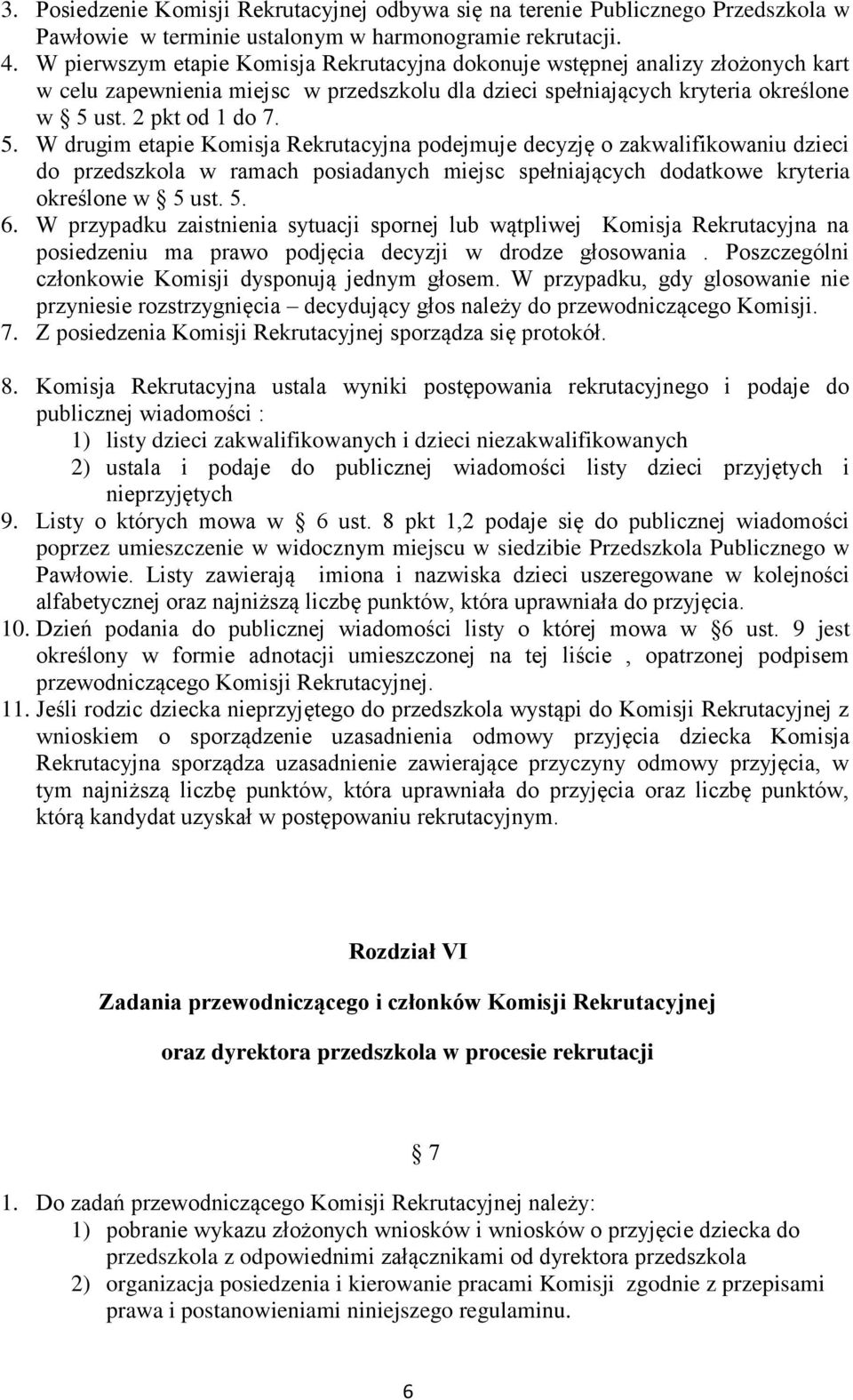 ust. 2 pkt od 1 do 7. 5. W drugim etapie Komisja Rekrutacyjna podejmuje decyzję o zakwalifikowaniu dzieci do przedszkola w ramach posiadanych miejsc spełniających dodatkowe kryteria określone w 5 ust.