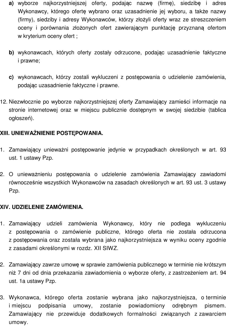 podając uzasadnienie faktyczne i prawne; c) wykonawcach, którzy zostali wykluczeni z postępowania o udzielenie zamówienia, podając uzasadnienie faktyczne i prawne. 12.