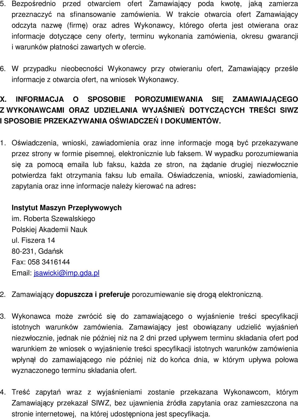 warunków płatności zawartych w ofercie. 6. W przypadku nieobecności Wykonawcy przy otwieraniu ofert, Zamawiający prześle informacje z otwarcia ofert, na wniosek Wykonawcy. X.