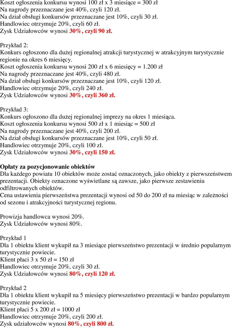 : Konkurs ogłoszono dla dużej regionalnej atrakcji turystycznej w atrakcyjnym turystycznie regionie na okres 6 miesięcy. Koszt ogłoszenia konkursu wynosi 200 zł x 6 miesięcy = 1.