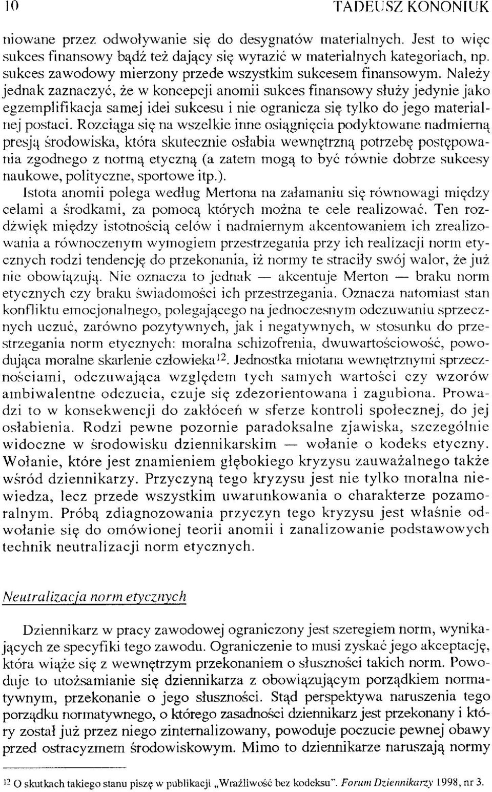 Należy jednak zaznaczyć, że w koncepcji anomii sukces finansowy służy jedynie jako egzemplifikacja samej idei sukcesu i nie ogranicza się tylko do jego materialnej postaci.