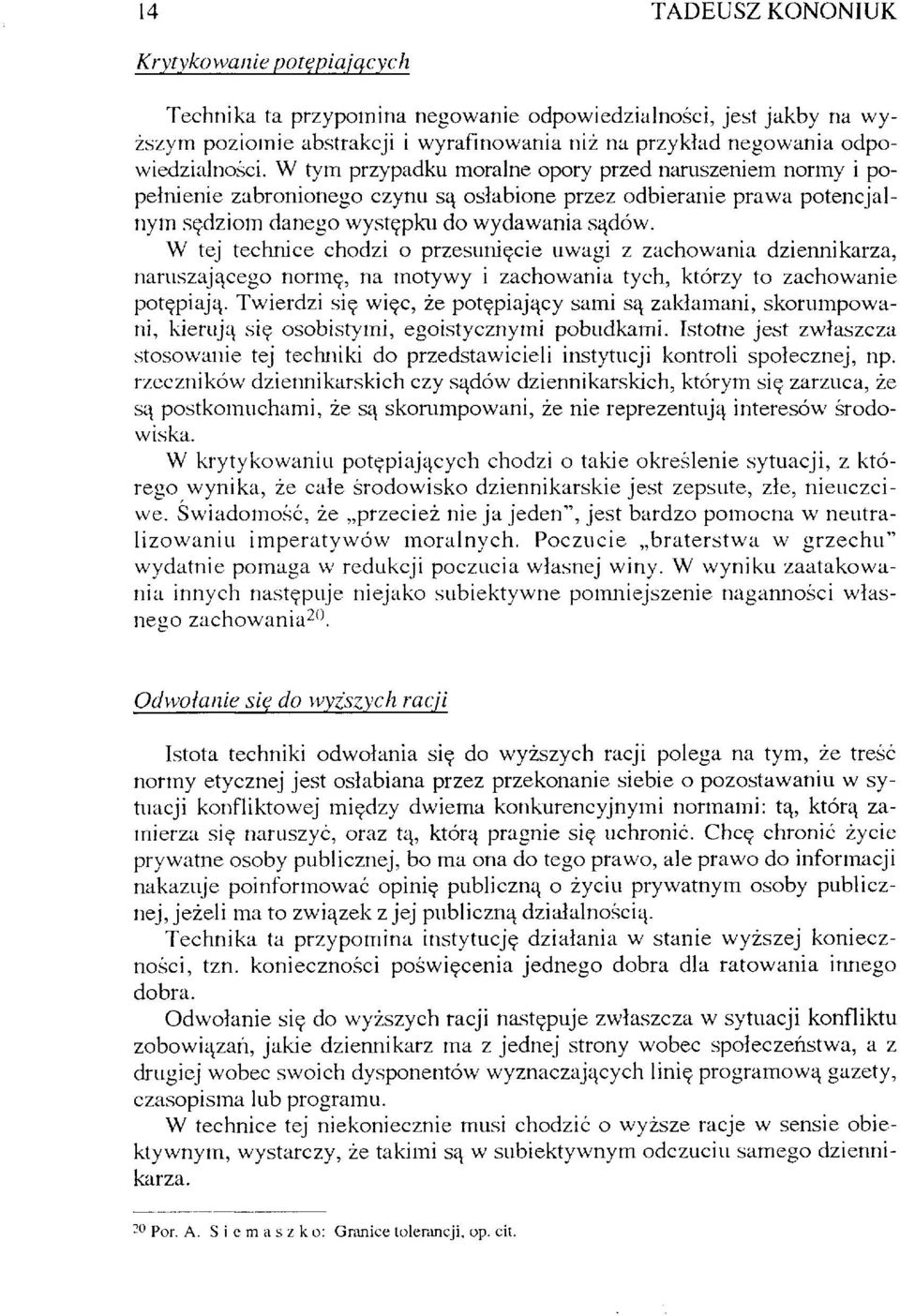 W tej technice chodzi o przesunięcie uwagi z zachowania dziennikarza, naruszającego normę, na motywy i zachowania tych, którzy to zachowanie potępiają.