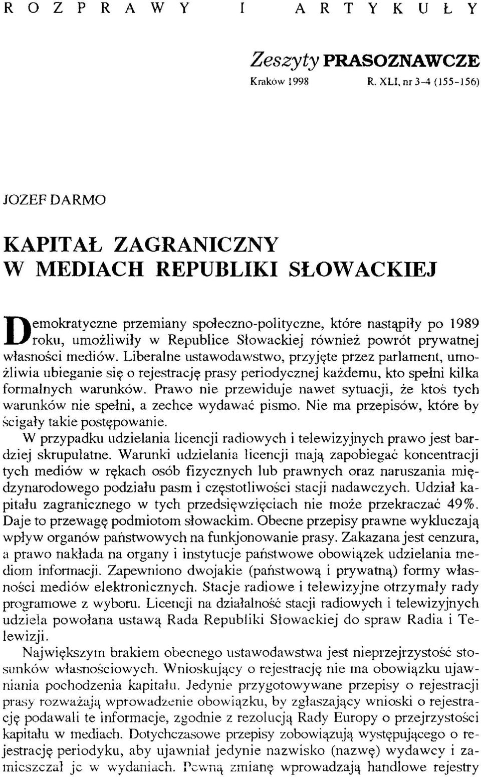 również powrót prywatnej własności mediów. Liberalne ustawodawstwo, przyjęte przez parlament, umożliwia ubieganie się o rejestrację prasy periodycznej każdemu, kto spełni kilka formalnych warunków.