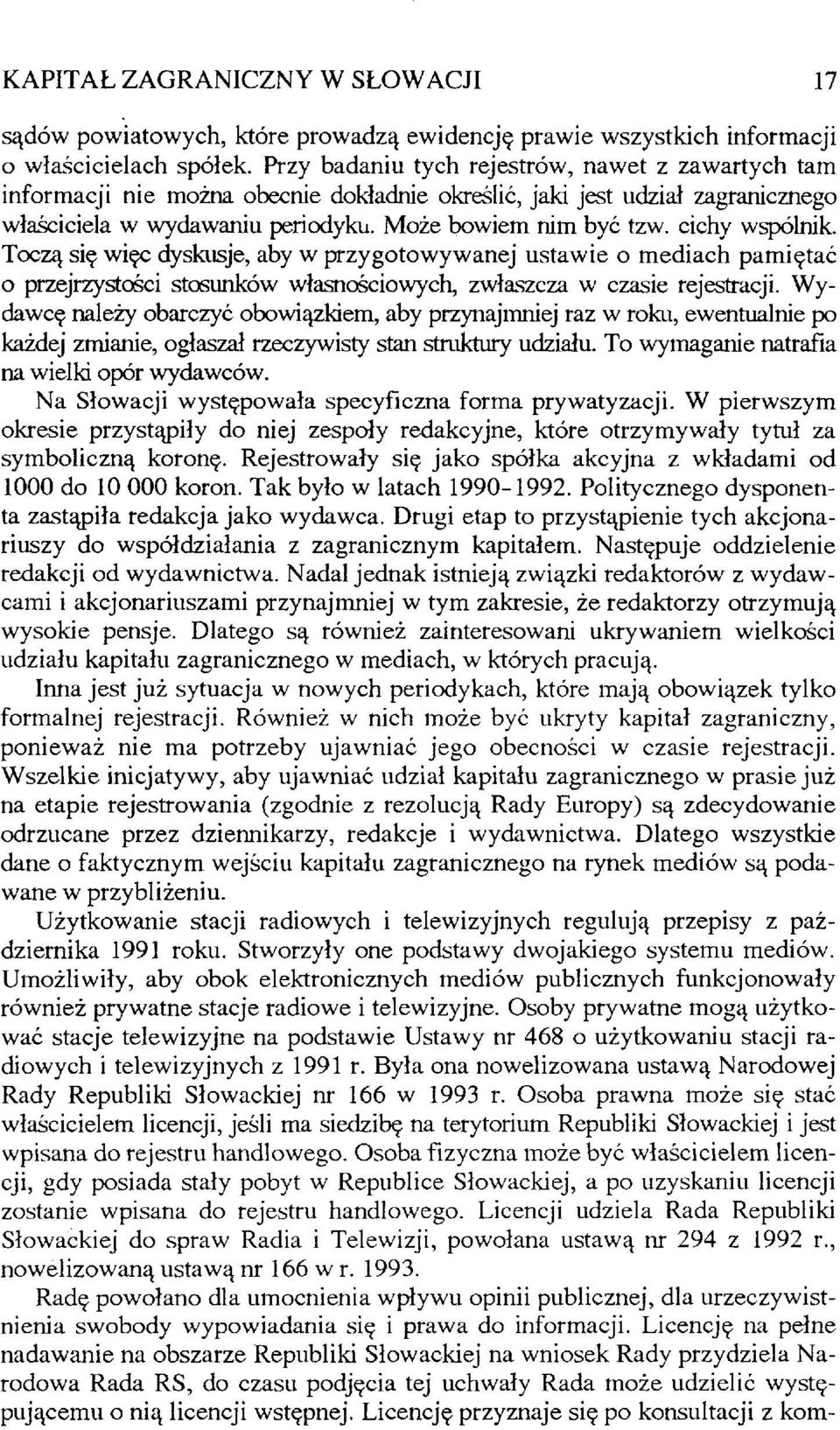 cichy wspólnik. Toczą się więc dyskusje, aby w przygotowywanej ustawie o mediach pamiętać o przejrzystości stosunków własnościowych, zwłaszcza w czasie rejestracji.