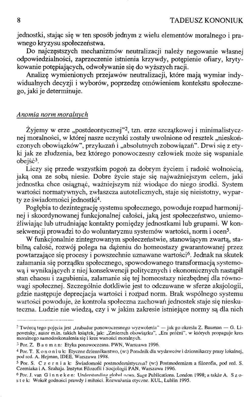 Analizę wymienionych przejawów neutralizacji, które mają wymiar indywidualnych decyzji i wyborów, poprzedzę omówieniem kontekstu społecznego, jaki je determinuje.