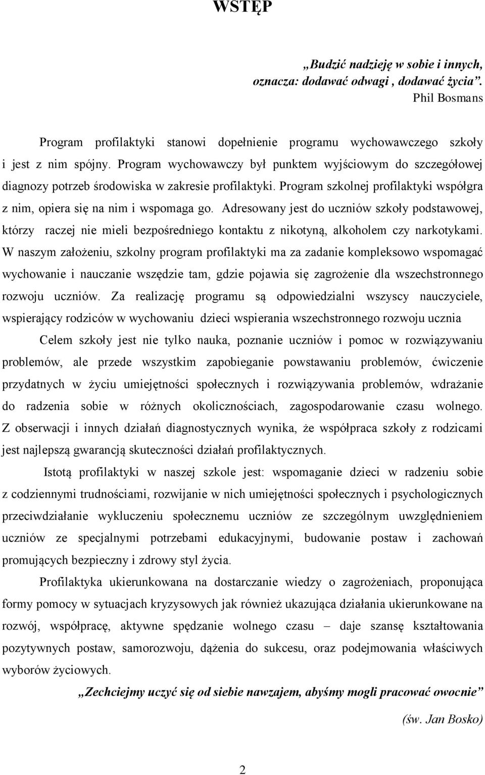 Adresowany jest do uczniów szkoły podstawowej, którzy raczej nie mieli bezpośredniego kontaktu z nikotyną, alkoholem czy narkotykami.