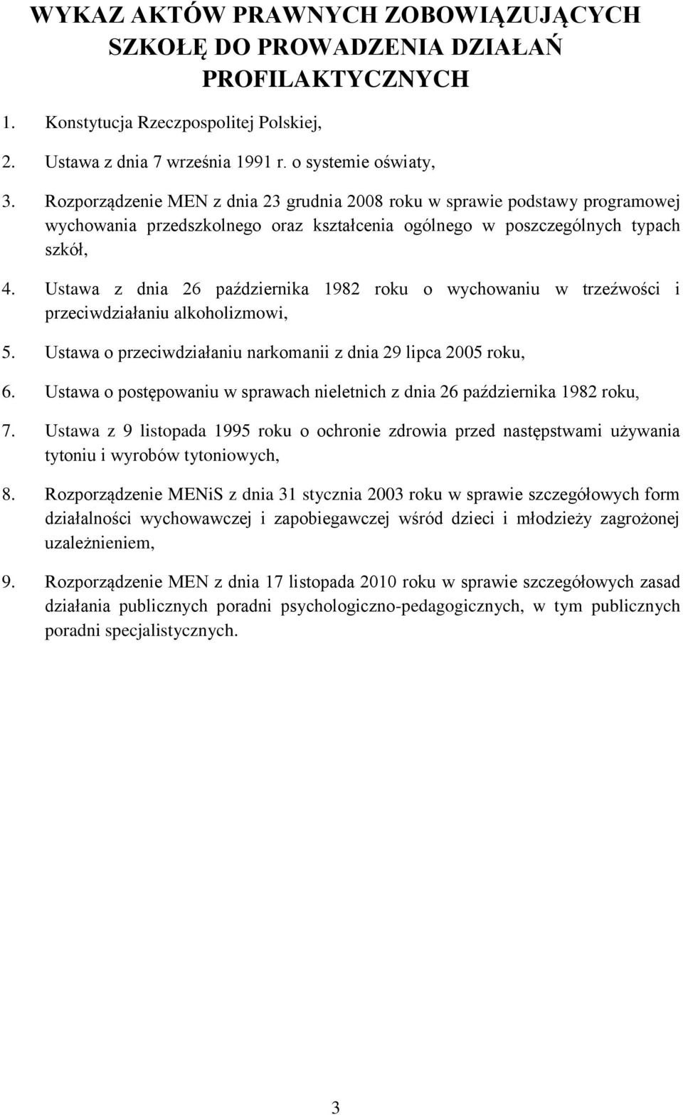 Ustawa z dnia 26 października 1982 roku o wychowaniu w trzeźwości i przeciwdziałaniu alkoholizmowi, 5. Ustawa o przeciwdziałaniu narkomanii z dnia 29 lipca 2005 roku, 6.